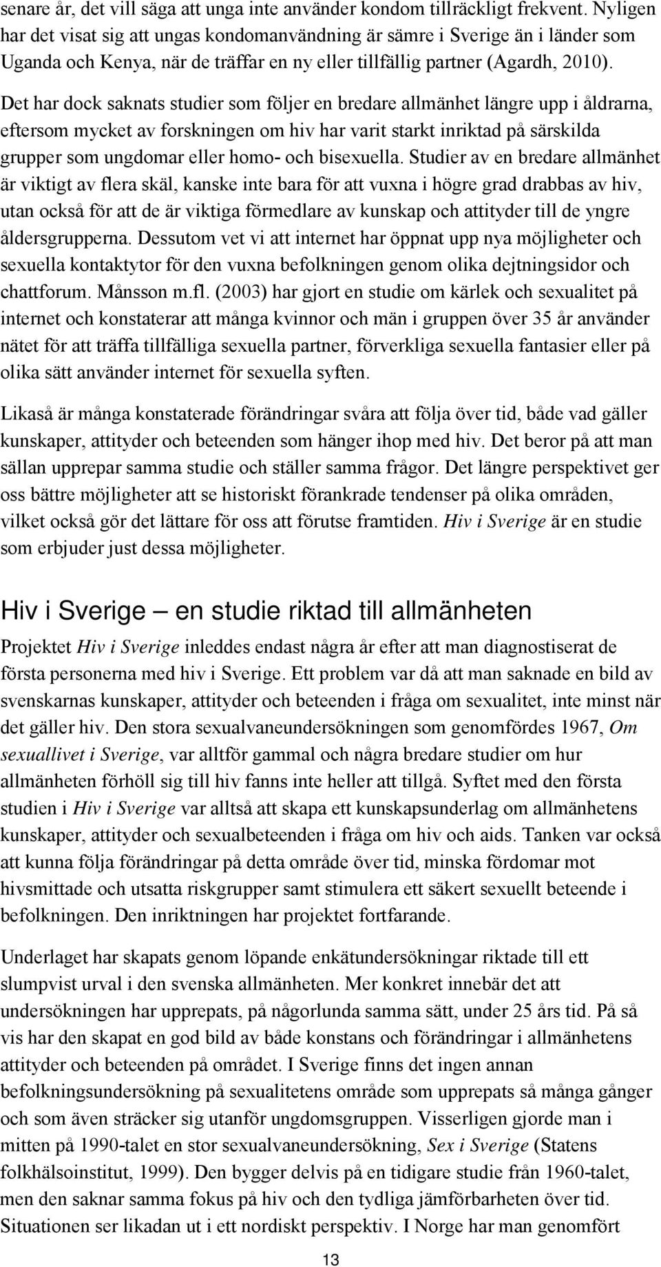 Det har dock saknats studier som följer en bredare allmänhet längre upp i åldrarna, eftersom mycket av forskningen om hiv har varit starkt inriktad på särskilda grupper som ungdomar eller homo- och