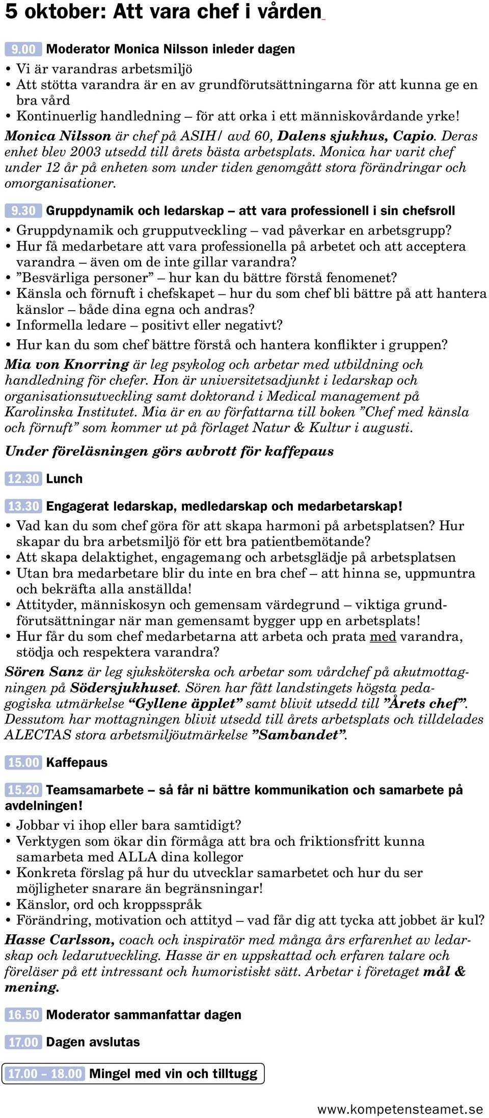 människovårdande yrke! Monica Nilsson är chef på ASIH/ avd 60, Dalens sjukhus, Capio. Deras enhet blev 2003 utsedd till årets bästa arbetsplats.