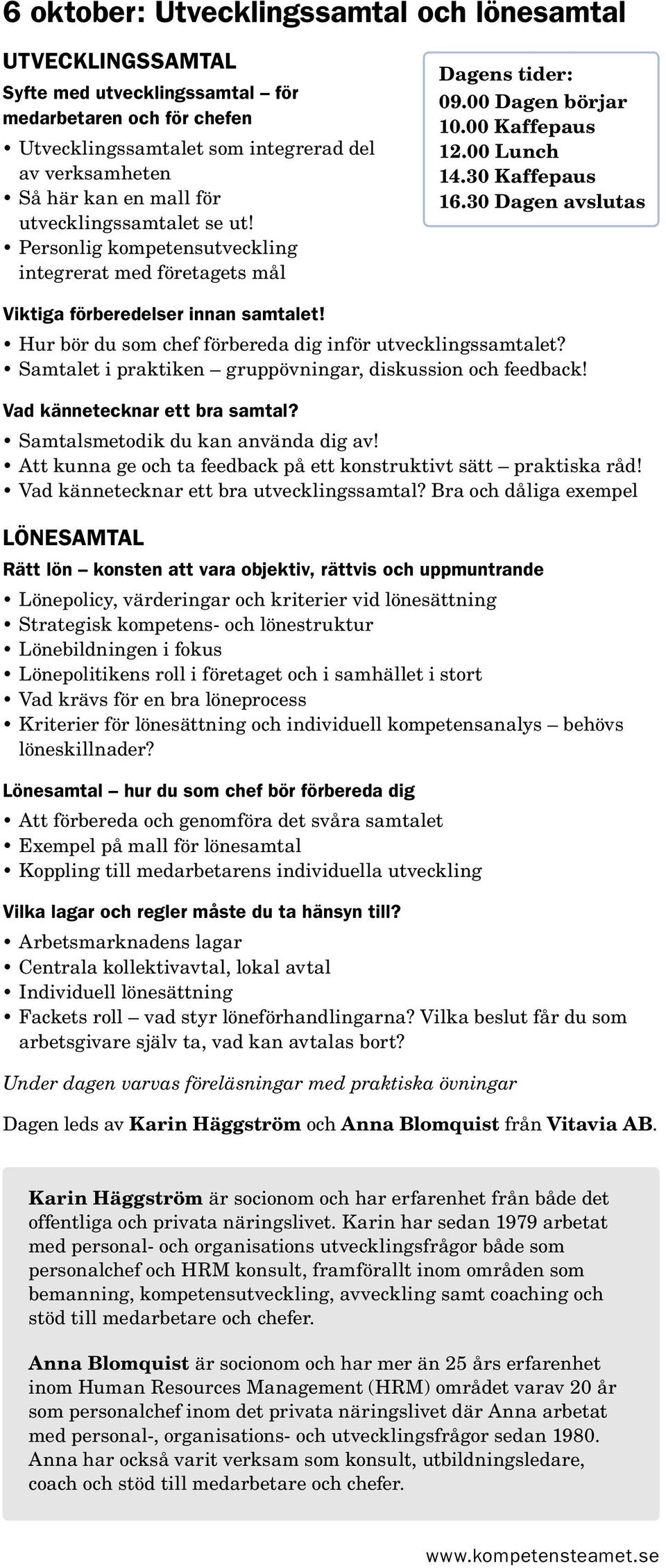 30 Dagen avslutas Viktiga förberedelser innan samtalet! Hur bör du som chef förbereda dig inför utvecklingssamtalet? Samtalet i praktiken gruppövningar, diskussion och feedback!