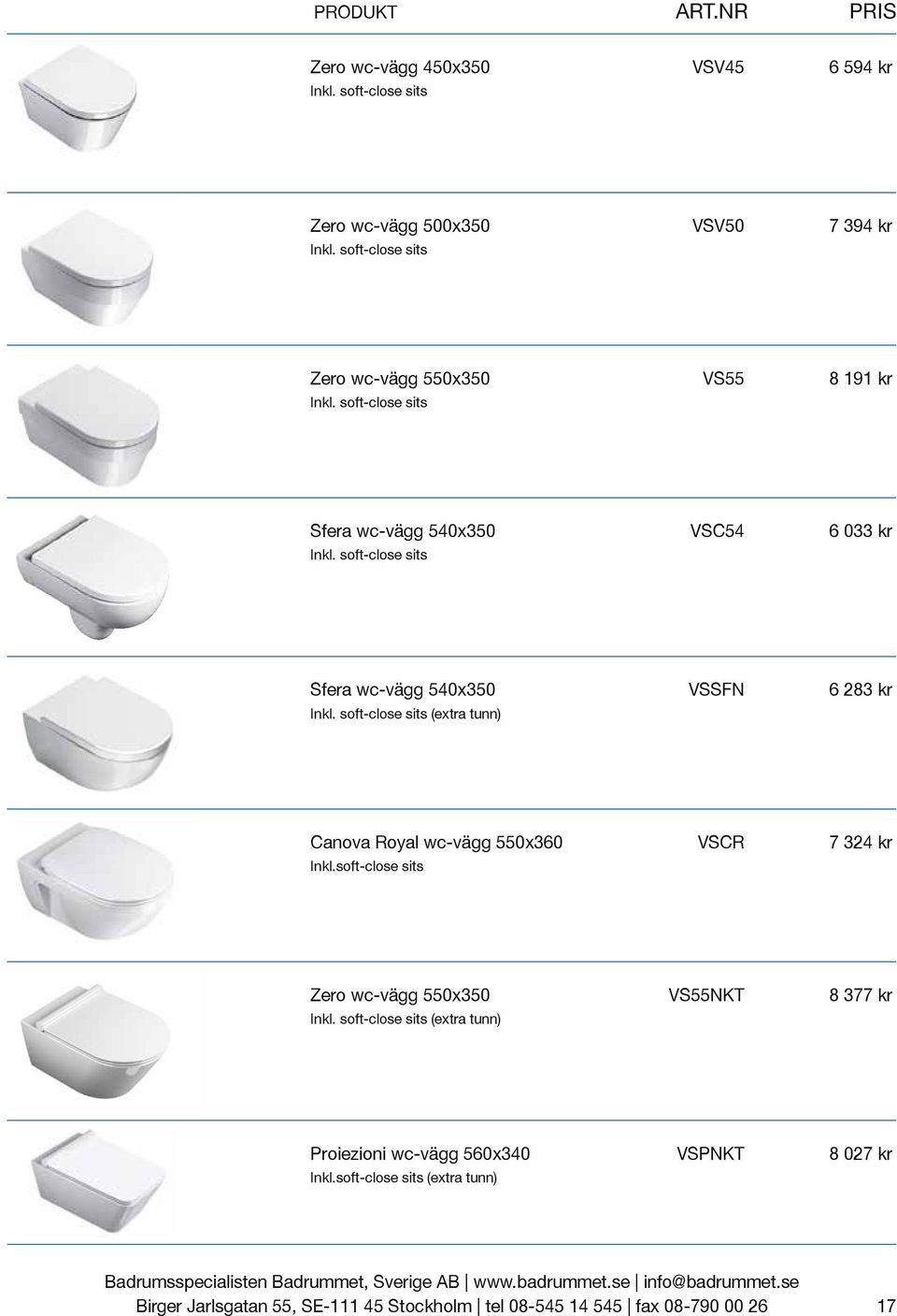 VS55 8 191 kr Sfera wc-vägg 540x350 VSC54 6 033 kr Sfera wc-vägg 540x350 VSSFN 6 283 kr (extra tunn)