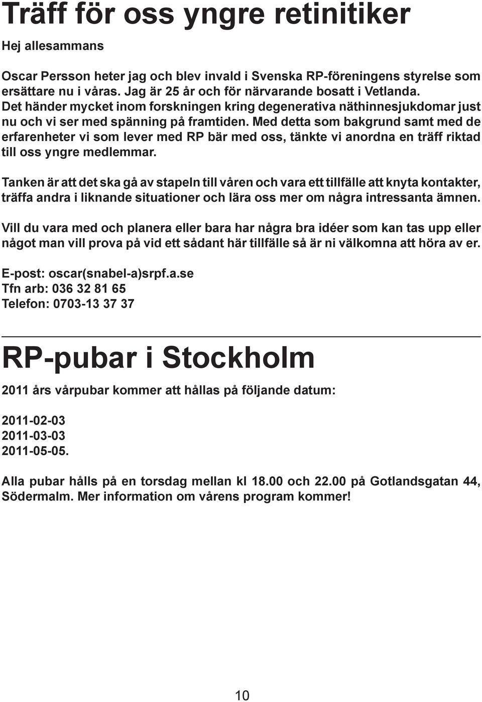 Med detta som bakgrund samt med de erfarenheter vi som lever med RP bär med oss, tänkte vi anordna en träff riktad till oss yngre medlemmar.