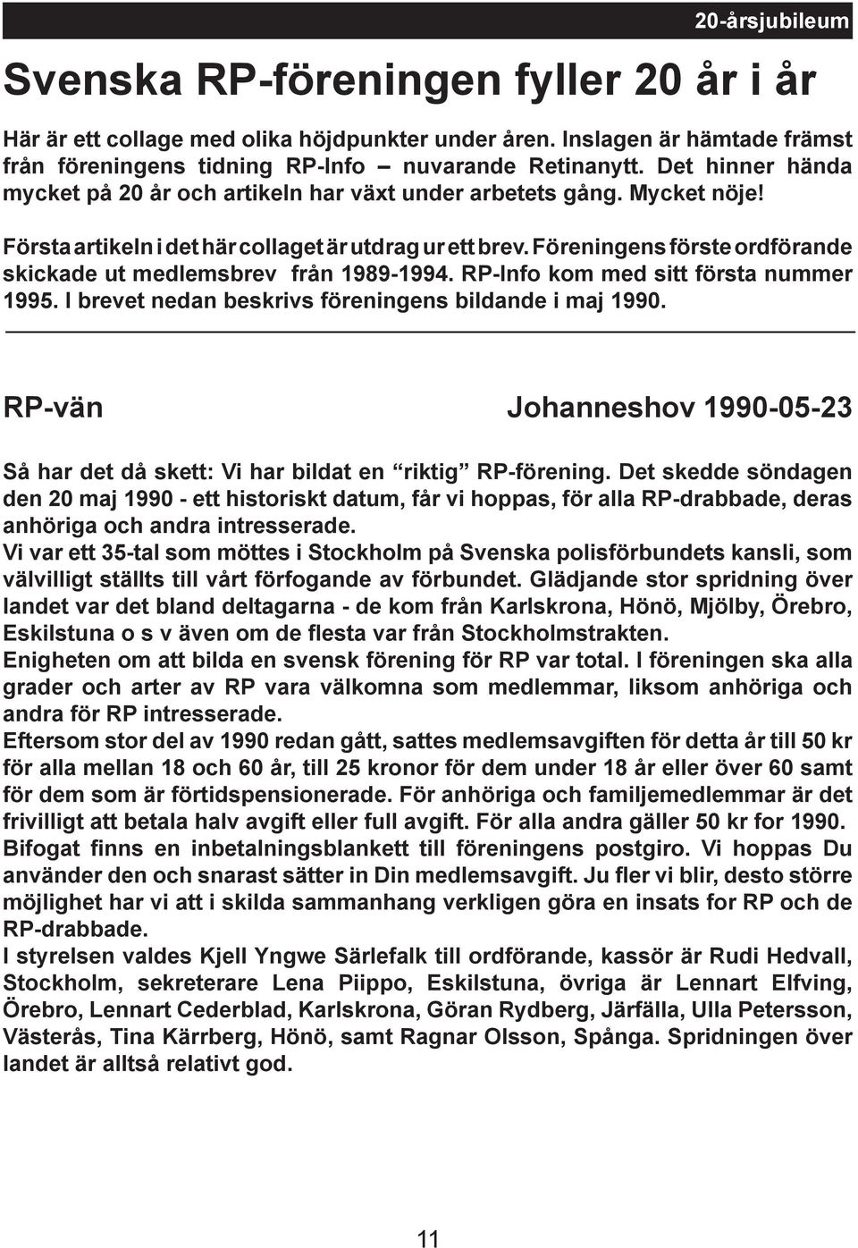 Föreningens förste ordförande skickade ut medlemsbrev från 1989-1994. RP-Info kom med sitt första nummer 1995. I brevet nedan beskrivs föreningens bildande i maj 1990.