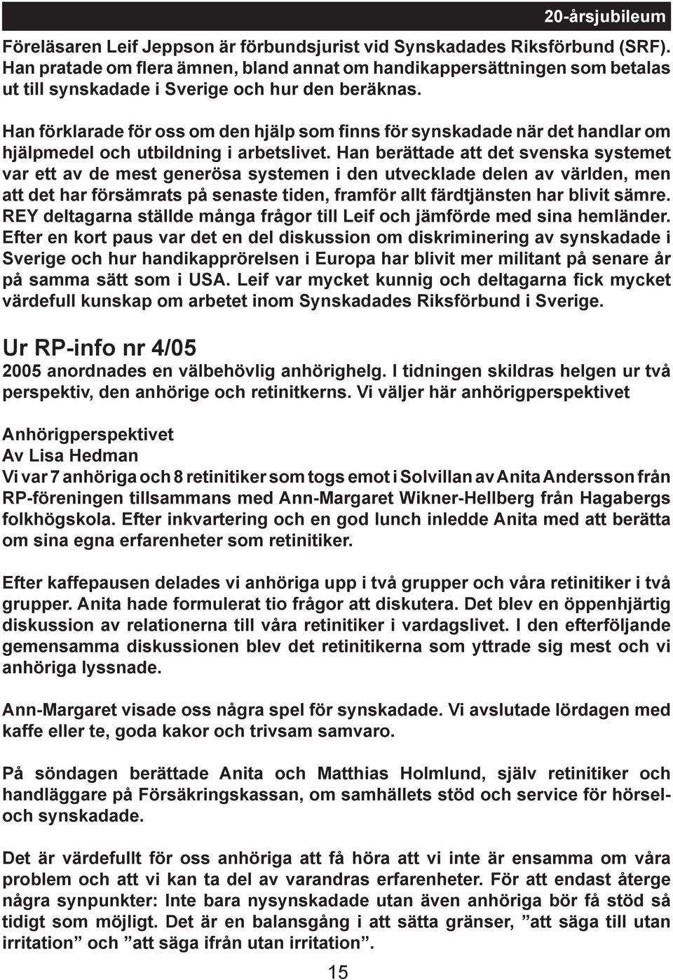Han förklarade för oss om den hjälp som finns för synskadade när det handlar om hjälpmedel och utbildning i arbetslivet.