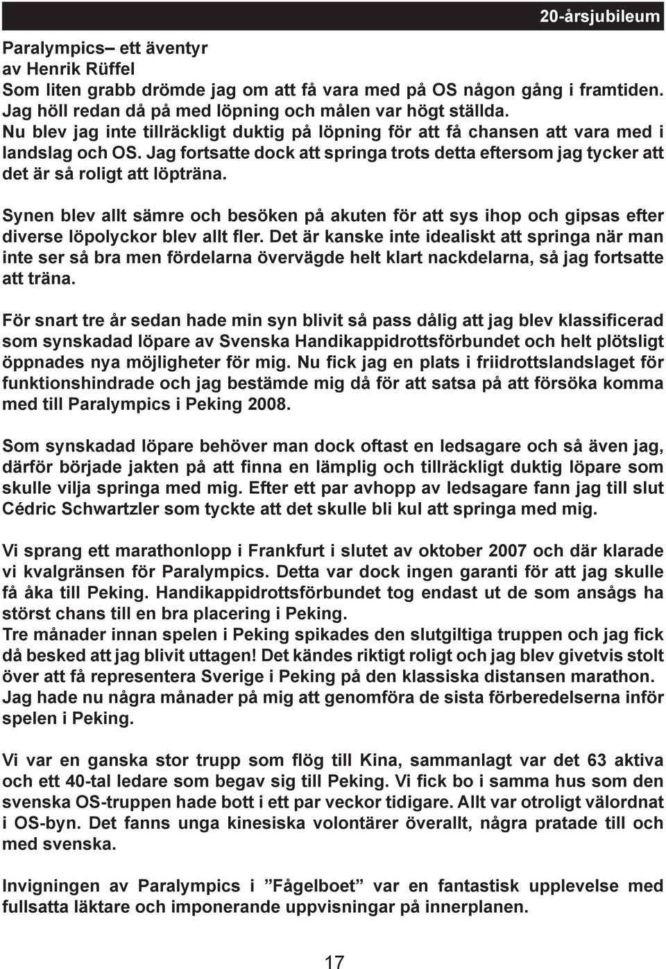 Synen blev allt sämre och besöken på akuten för att sys ihop och gipsas efter diverse löpolyckor blev allt fler.