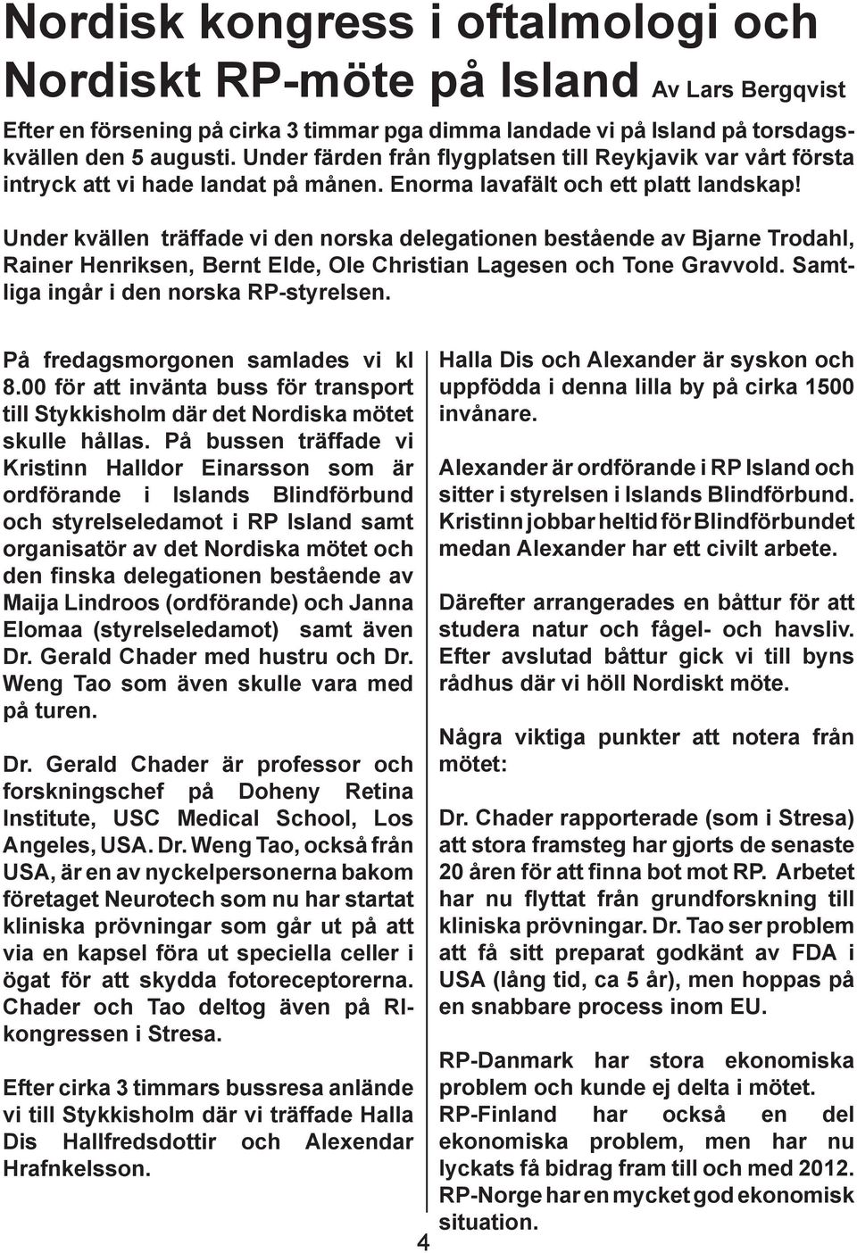 Under kvällen träffade vi den norska delegationen bestående av Bjarne Trodahl, Rainer Henriksen, Bernt Elde, Ole Christian Lagesen och Tone Gravvold. Samtliga ingår i den norska RP-styrelsen.