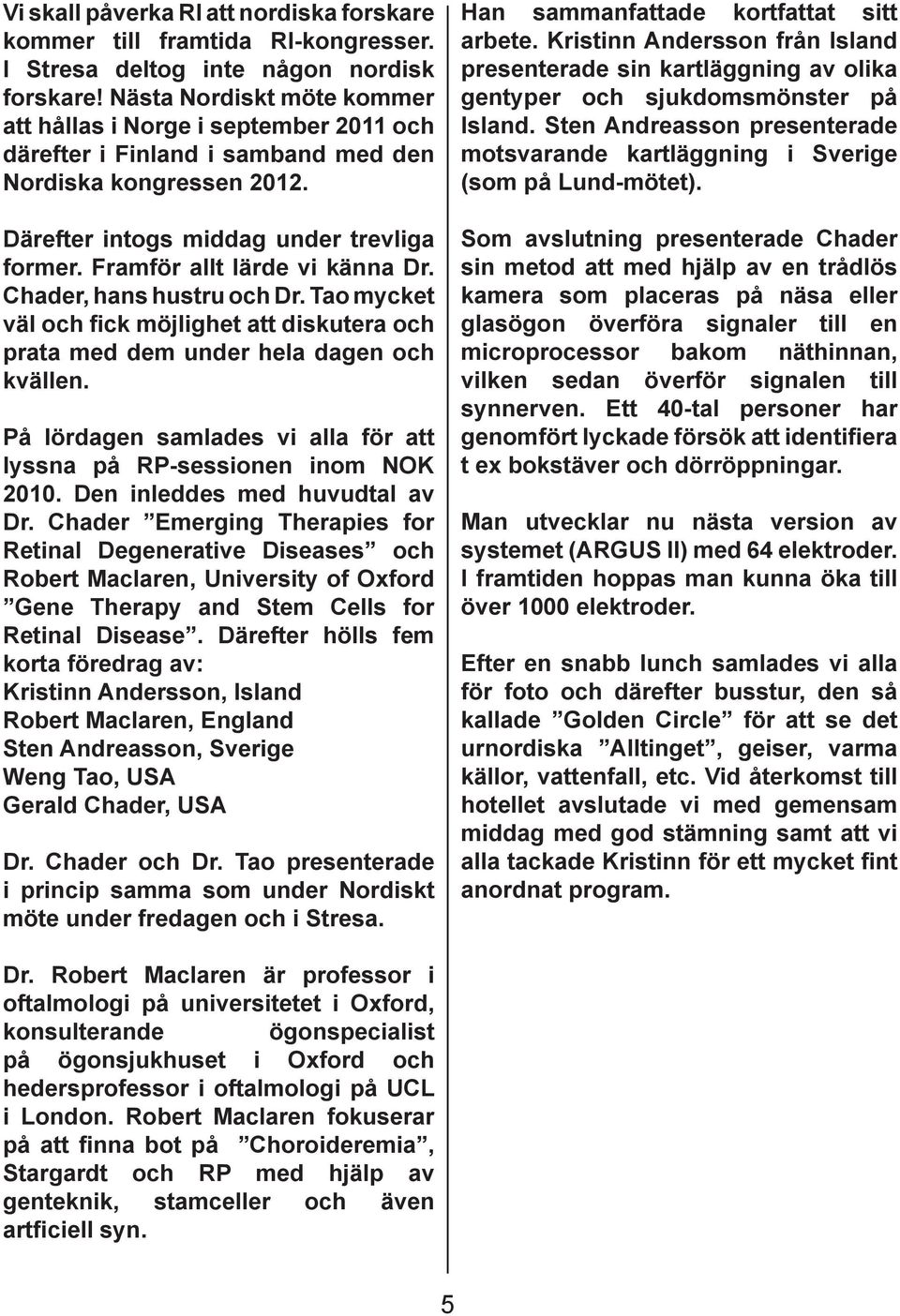 Framför allt lärde vi känna Dr. Chader, hans hustru och Dr. Tao mycket väl och fick möjlighet att diskutera och prata med dem under hela dagen och kvällen.