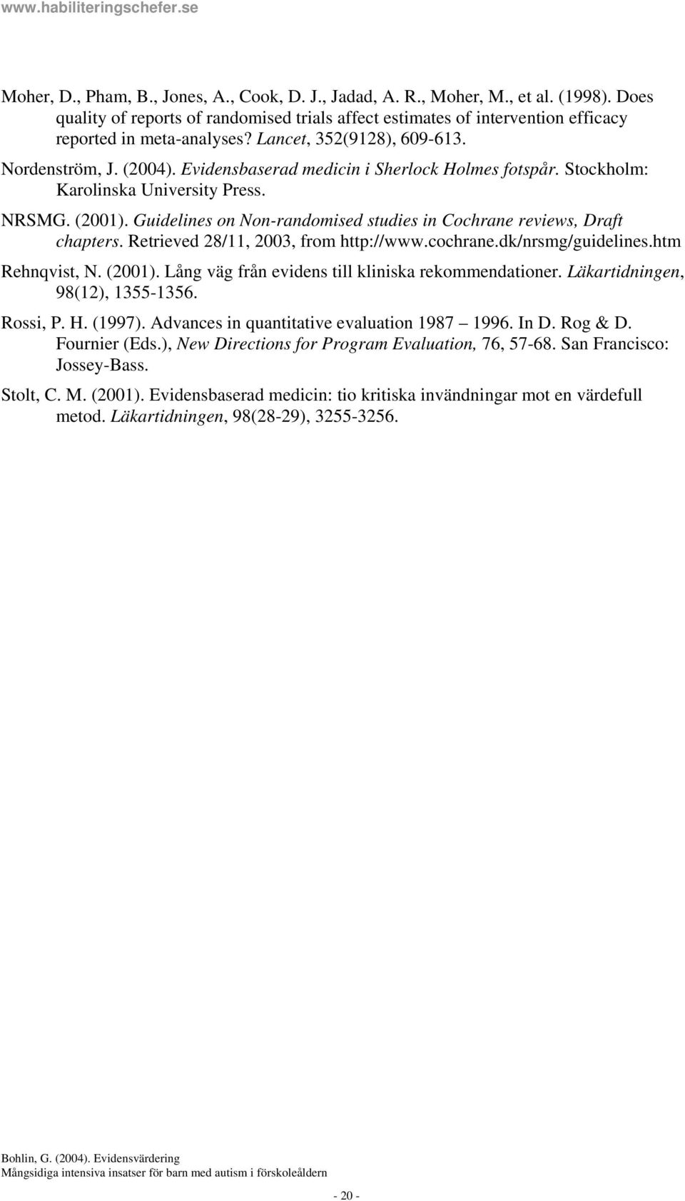 Guidelines on Non-randomised studies in Cochrane reviews, Draft chapters. Retrieved 28/11, 2003, from http://www.cochrane.dk/nrsmg/guidelines.htm Rehnqvist, N. (2001).