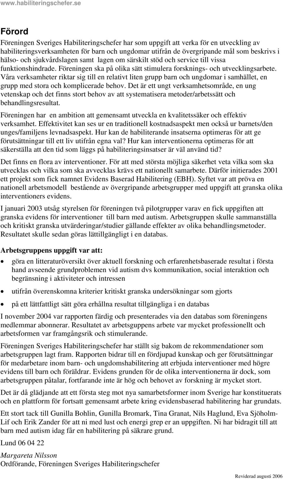 Våra verksamheter riktar sig till en relativt liten grupp barn och ungdomar i samhället, en grupp med stora och komplicerade behov.