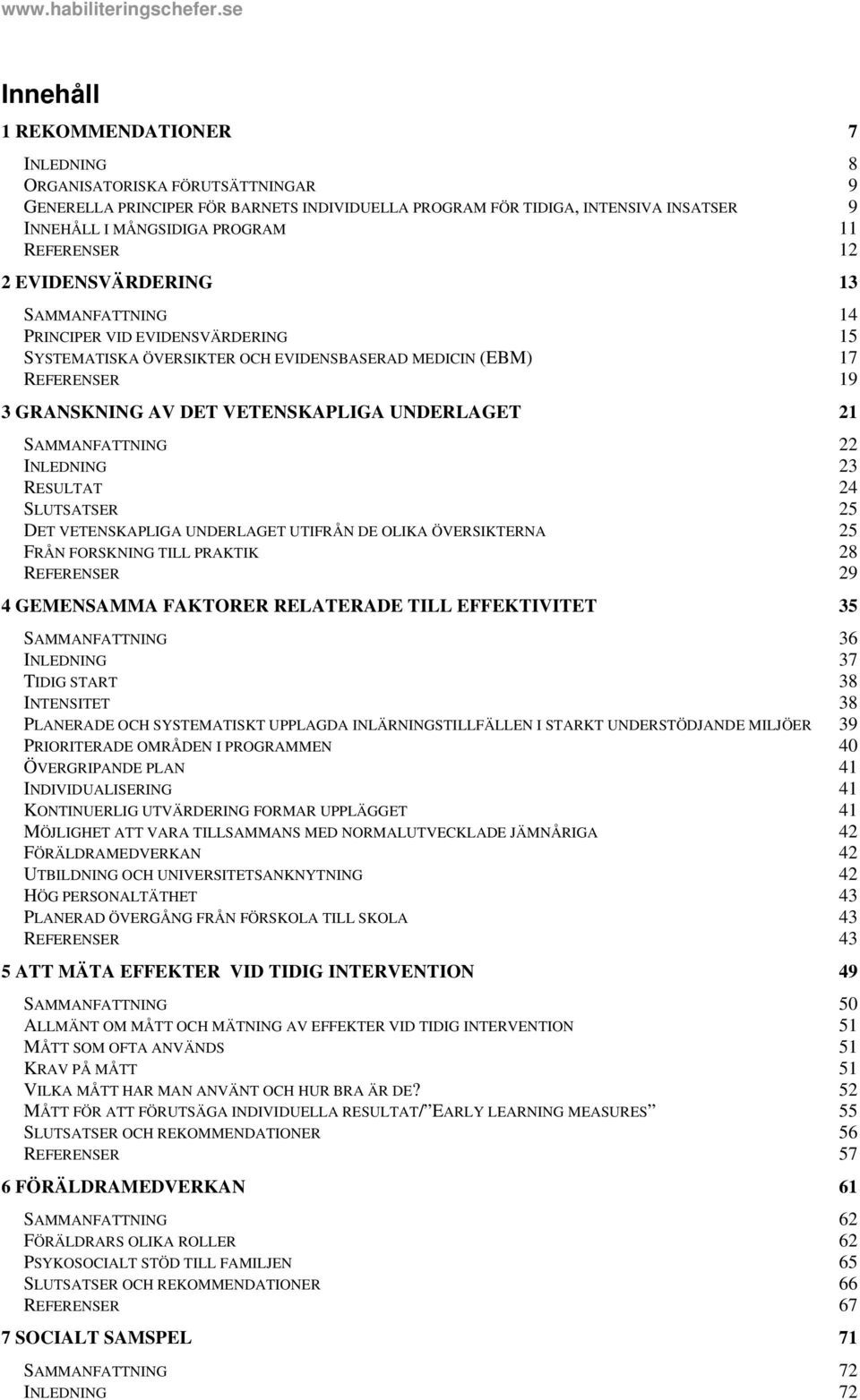 UNDERLAGET 21 SAMMANFATTNING 22 INLEDNING 23 RESULTAT 24 SLUTSATSER 25 DET VETENSKAPLIGA UNDERLAGET UTIFRÅN DE OLIKA ÖVERSIKTERNA 25 FRÅN FORSKNING TILL PRAKTIK 28 REFERENSER 29 4 GEMENSAMMA FAKTORER