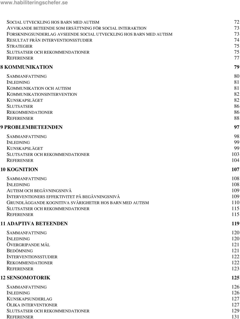 KUNSKAPSLÄGET 82 SLUTSATSER 86 REKOMMENDATIONER 86 REFERENSER 88 9 PROBLEMBETEENDEN 97 SAMMANFATTNING 98 INLEDNING 99 KUNSKAPSLÄGET 99 SLUTSATSER OCH REKOMMENDATIONER 103 REFERENSER 104 10 KOGNITION