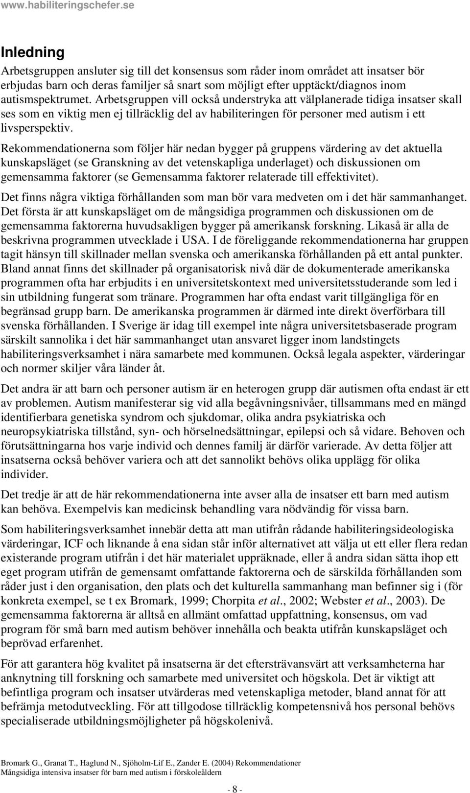 Rekommendationerna som följer här nedan bygger på gruppens värdering av det aktuella kunskapsläget (se Granskning av det vetenskapliga underlaget) och diskussionen om gemensamma faktorer (se