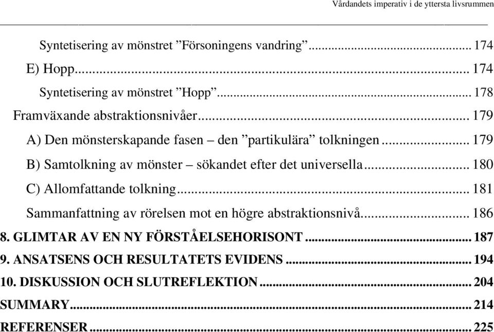 .. 179 B) Samtolkning av mönster sökandet efter det universella... 180 C) Allomfattande tolkning.