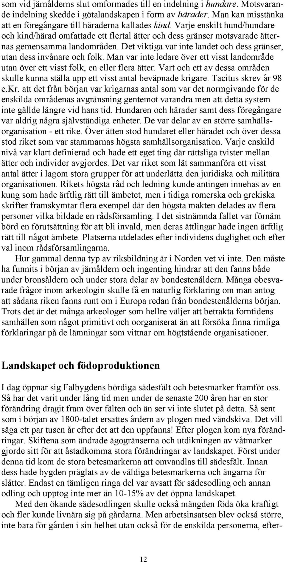 Det viktiga var inte landet och dess gränser, utan dess invånare och folk. Man var inte ledare över ett visst landområde utan över ett visst folk, en eller flera ätter.