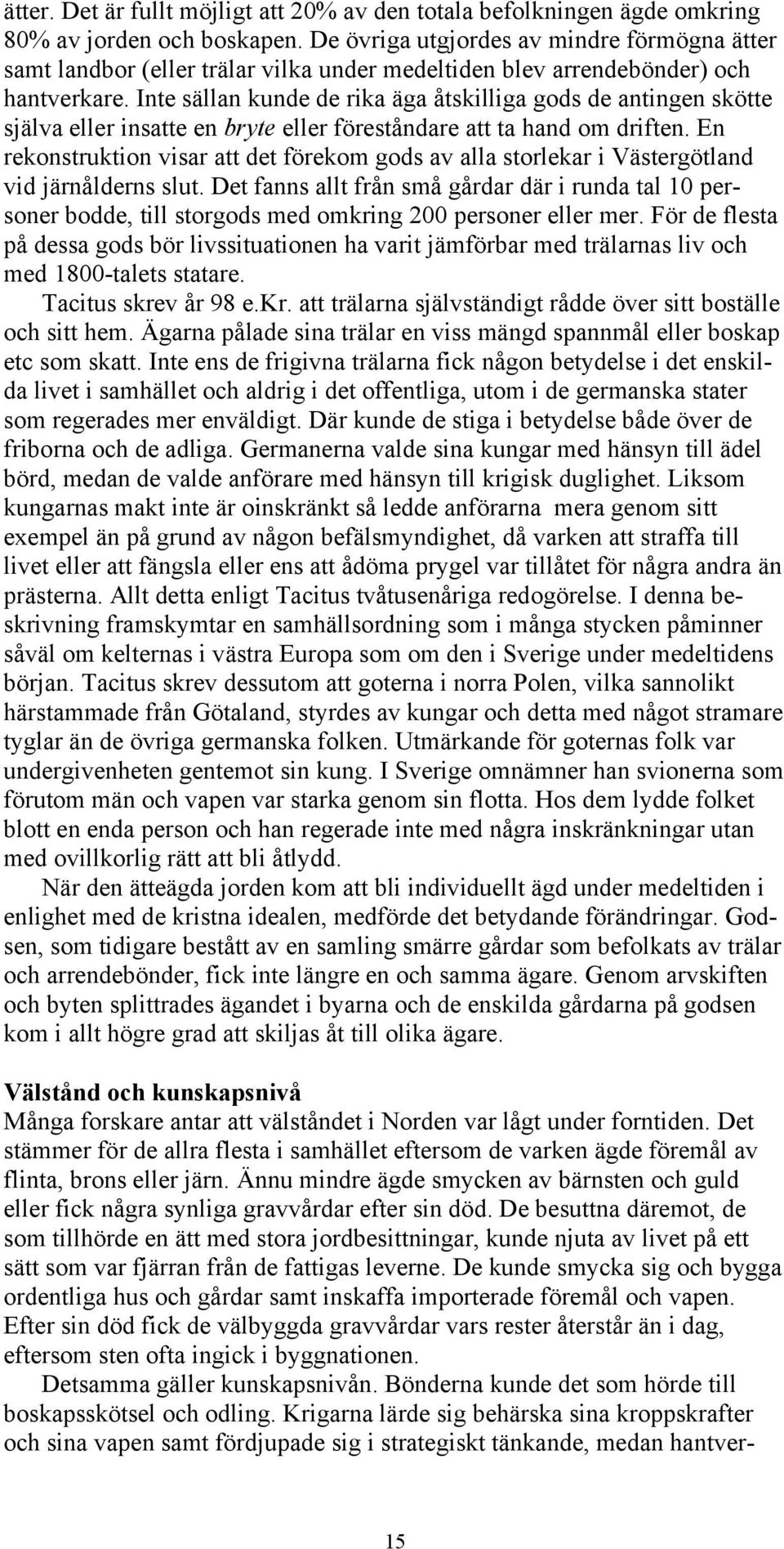 Inte sällan kunde de rika äga åtskilliga gods de antingen skötte själva eller insatte en bryte eller föreståndare att ta hand om driften.