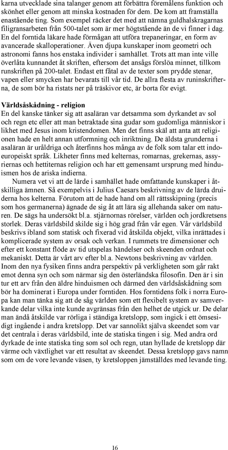 En del forntida läkare hade förmågan att utföra trepaneringar, en form av avancerade skalloperationer. Även djupa kunskaper inom geometri och astronomi fanns hos enstaka individer i samhället.