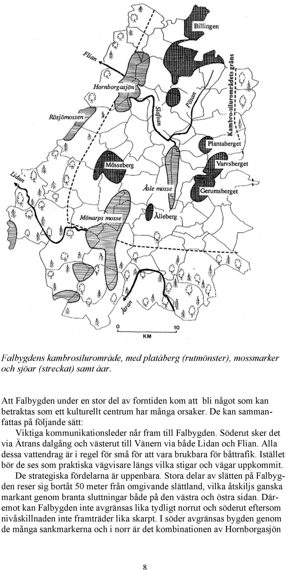 De kan sammanfattas på följande sätt: Viktiga kommunikationsleder når fram till Falbygden. Söderut sker det via Ätrans dalgång och västerut till Vänern via både Lidan och Flian.