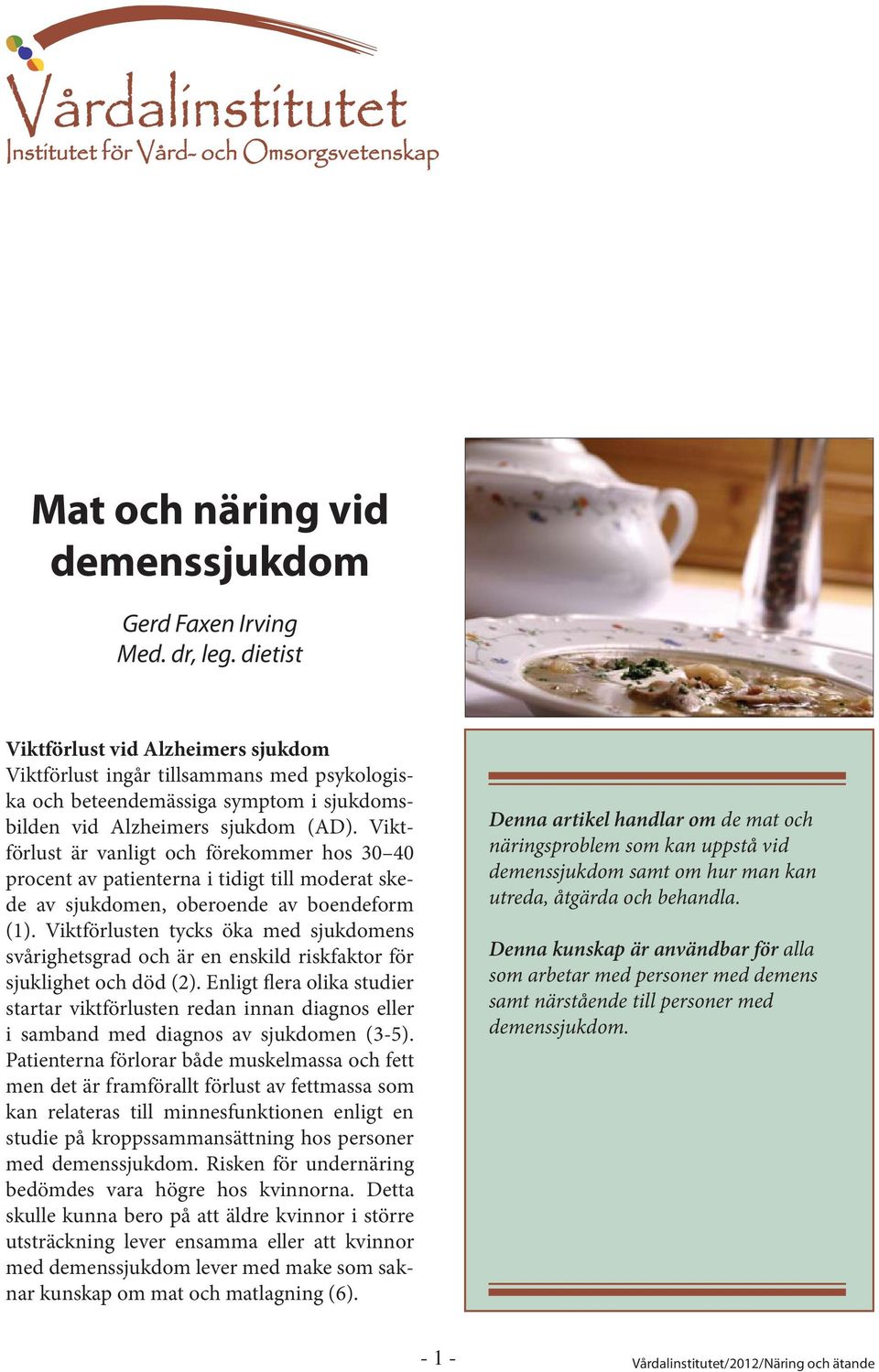 Viktförlust är vanligt och förekommer hos 30 40 procent av patienterna i tidigt till moderat skede av sjukdomen, oberoende av boendeform (1).