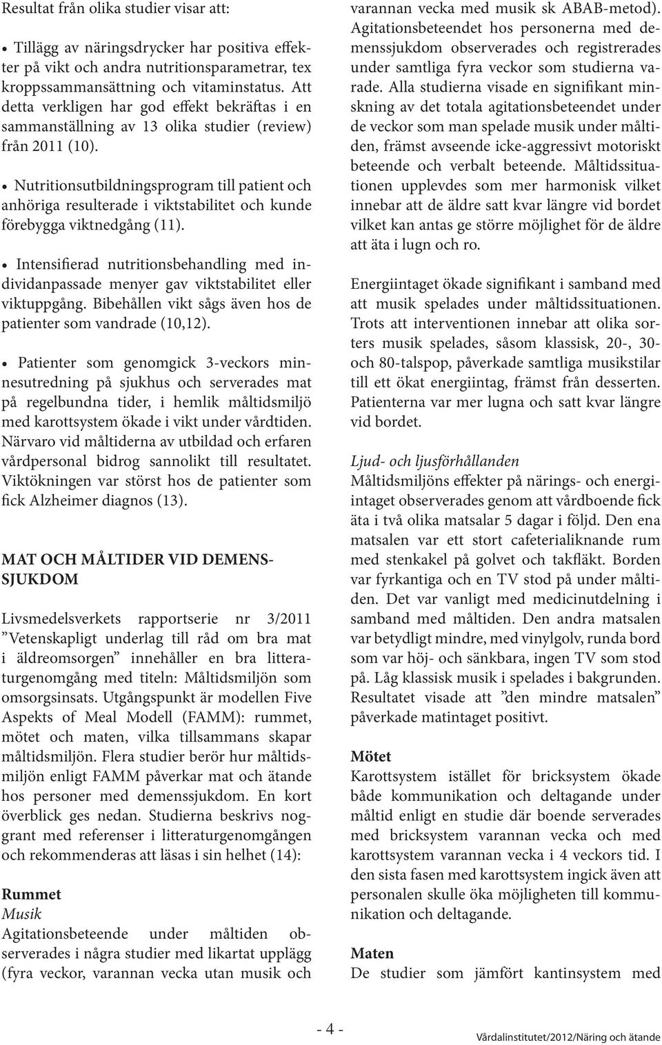 Nutritionsutbildningsprogram till patient och anhöriga resulterade i viktstabilitet och kunde förebygga viktnedgång (11).