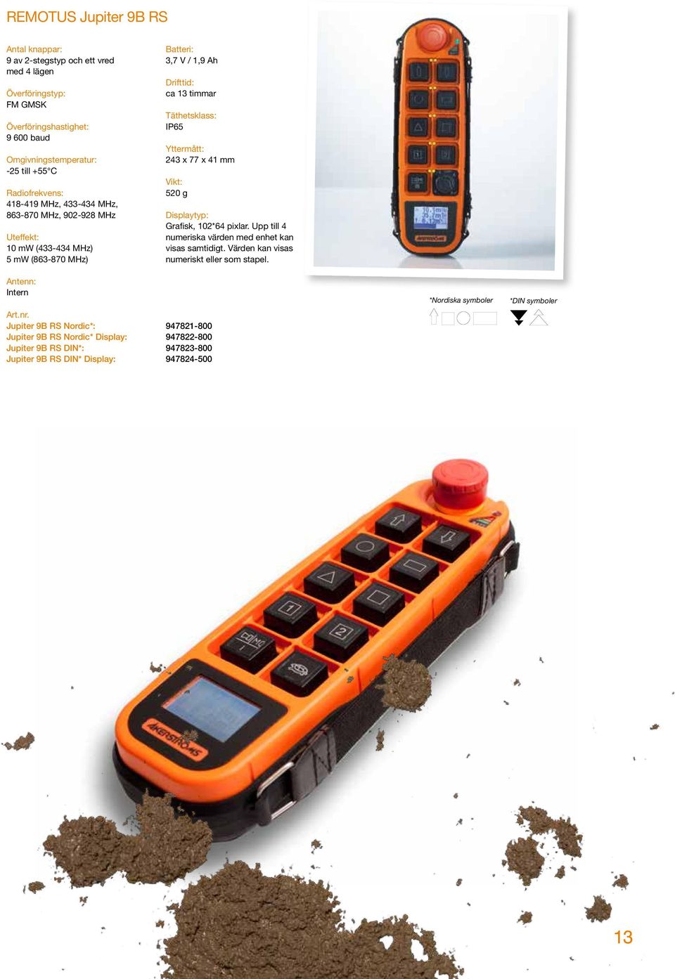 Jupiter 9B RS Nordic*: Jupiter 9B RS Nordic* Display: Jupiter 9B RS DIN*: Jupiter 9B RS DIN* Display: Batteri: 3,7 V / 1,9 Ah Drifttid: ca 13 timmar