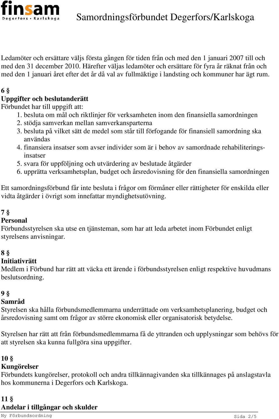 6 Uppgifter och beslutanderätt Förbundet har till uppgift att: 1. besluta om mål och riktlinjer för verksamheten inom den finansiella samordningen 2. stödja samverkan mellan samverkansparterna 3.