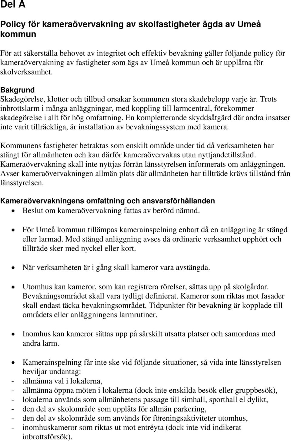 Trots inbrottslarm i många anläggningar, med koppling till larmcentral, förekommer skadegörelse i allt för hög omfattning.