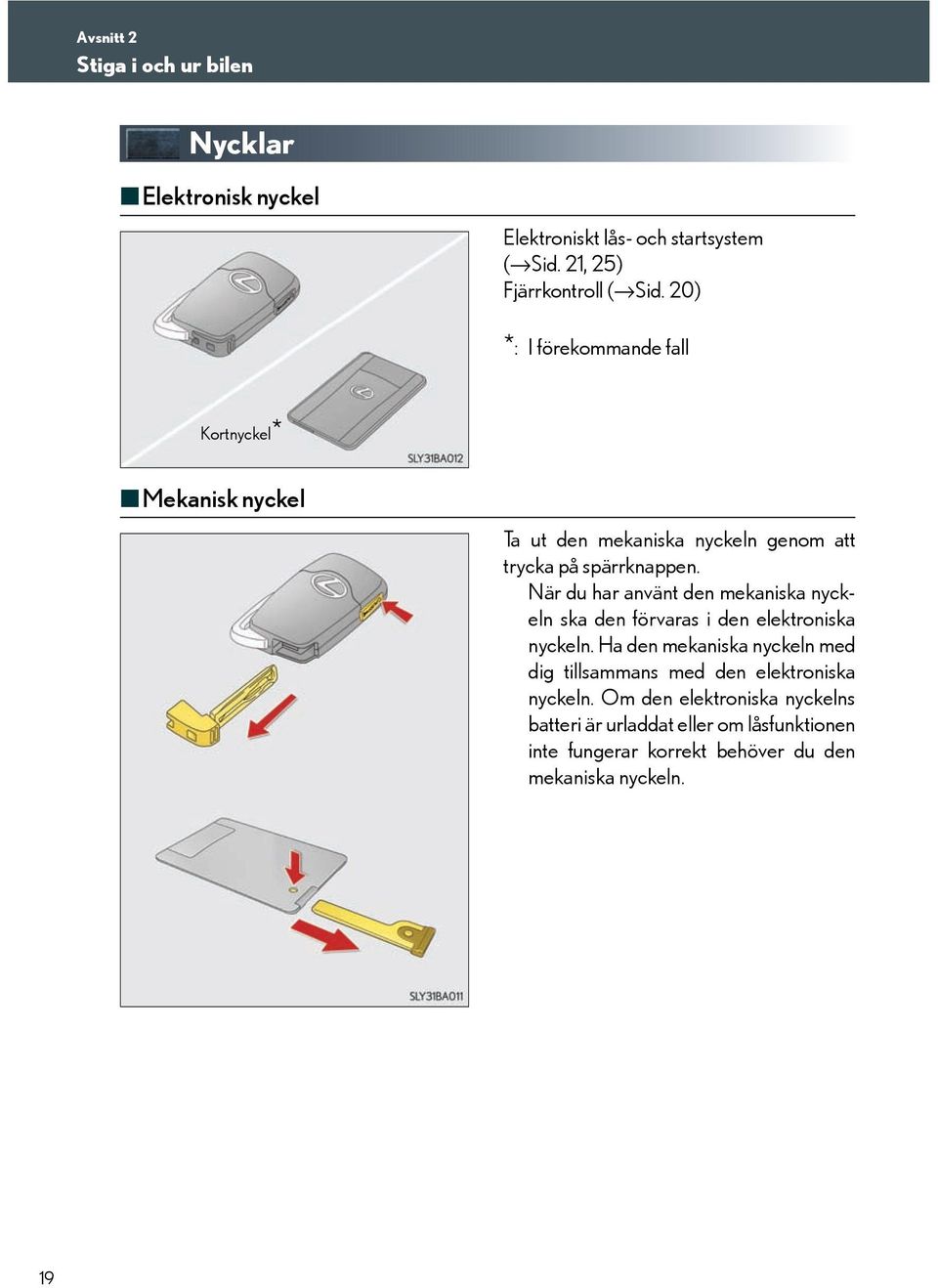 När du har använt den mekaniska nyckeln ska den förvaras i den elektroniska nyckeln.