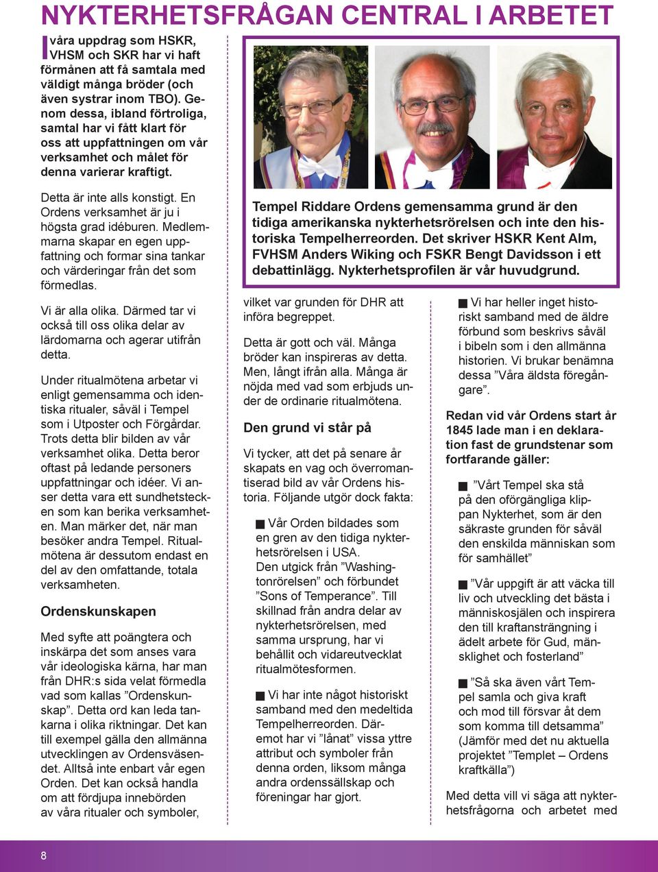 En Ordens verksamhet är ju i högsta grad idéburen. Medlemmarna skapar en egen uppfattning och formar sina tankar och värderingar från det som förmedlas. Vi är alla olika.