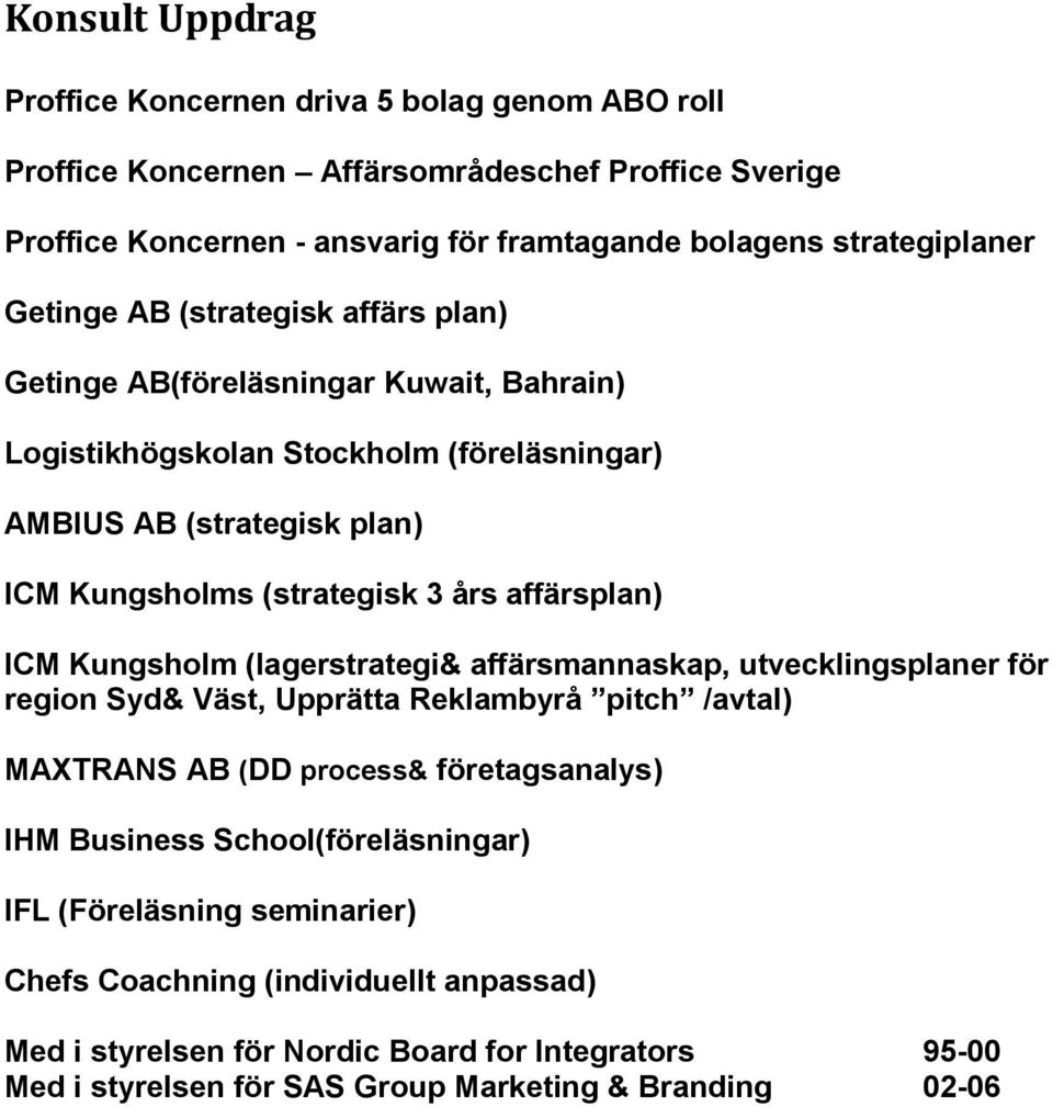 affärsplan) ICM Kungsholm (lagerstrategi& affärsmannaskap, utvecklingsplaner för region Syd& Väst, Upprätta Reklambyrå pitch /avtal) MAXTRANS AB (DD process& företagsanalys) IHM Business