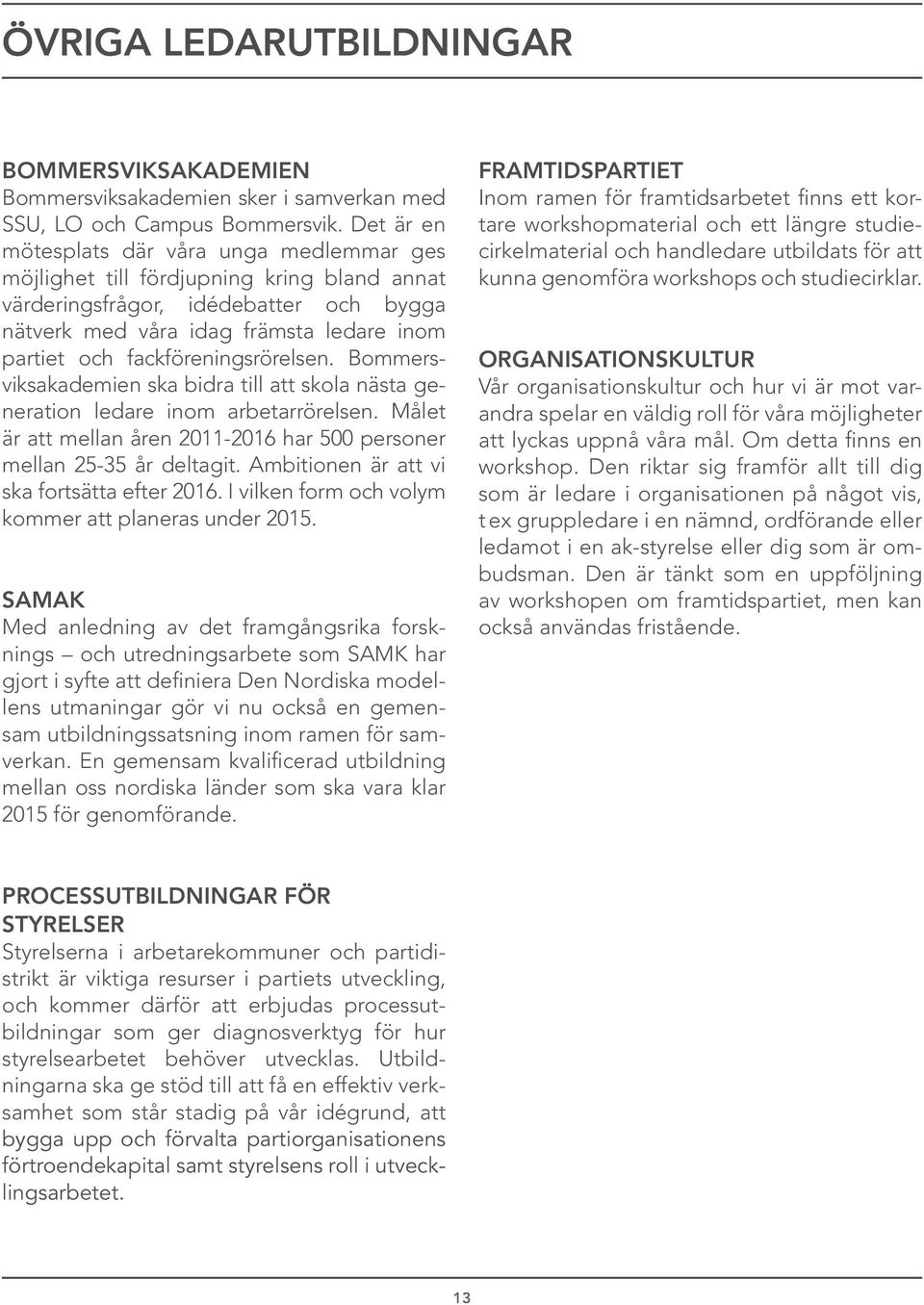 fackföreningsrörelsen. Bommersviks akademien ska bidra till att skola nästa generation ledare inom arbetarrörelsen. Målet är att mellan åren 2011-2016 har 500 personer mellan 25-35 år deltagit.