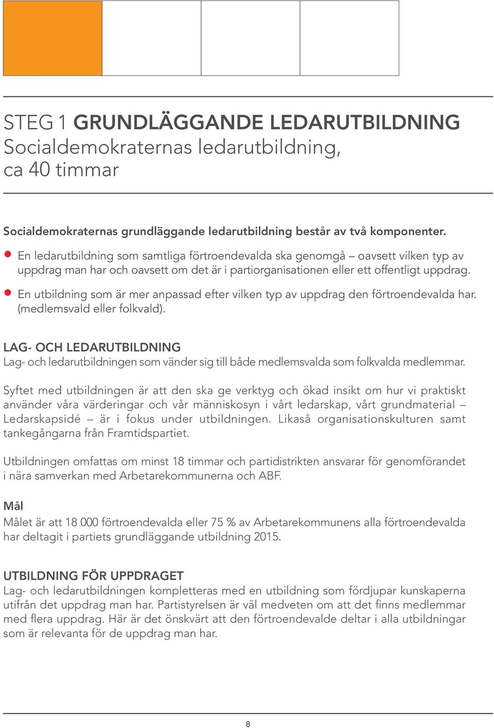 En utbildning som är mer anpassad efter vilken typ av uppdrag den förtroendevalda har. (medlemsvald eller folkvald).