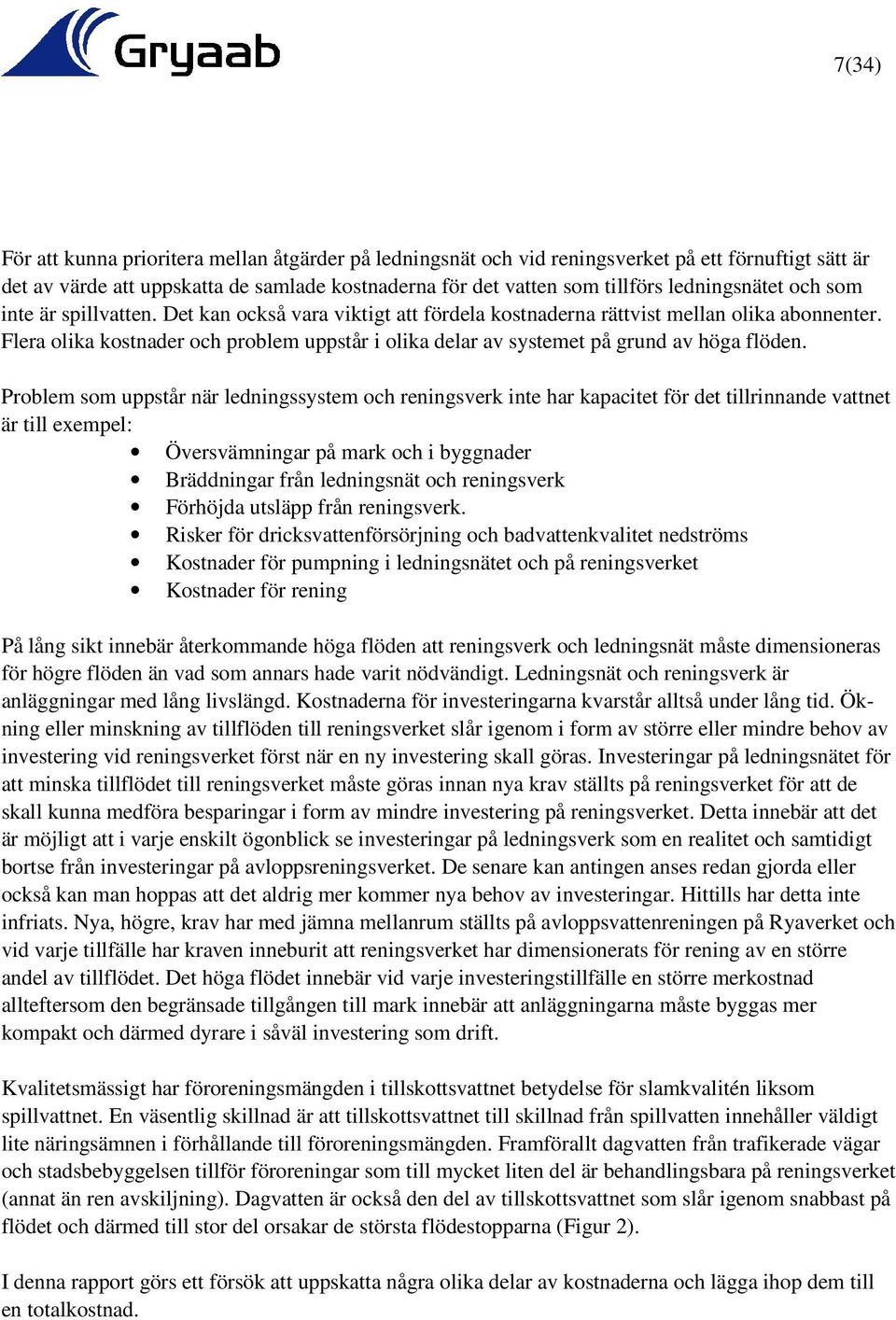 Flera olika kostnader och problem uppstår i olika delar av systemet på grund av höga flöden.