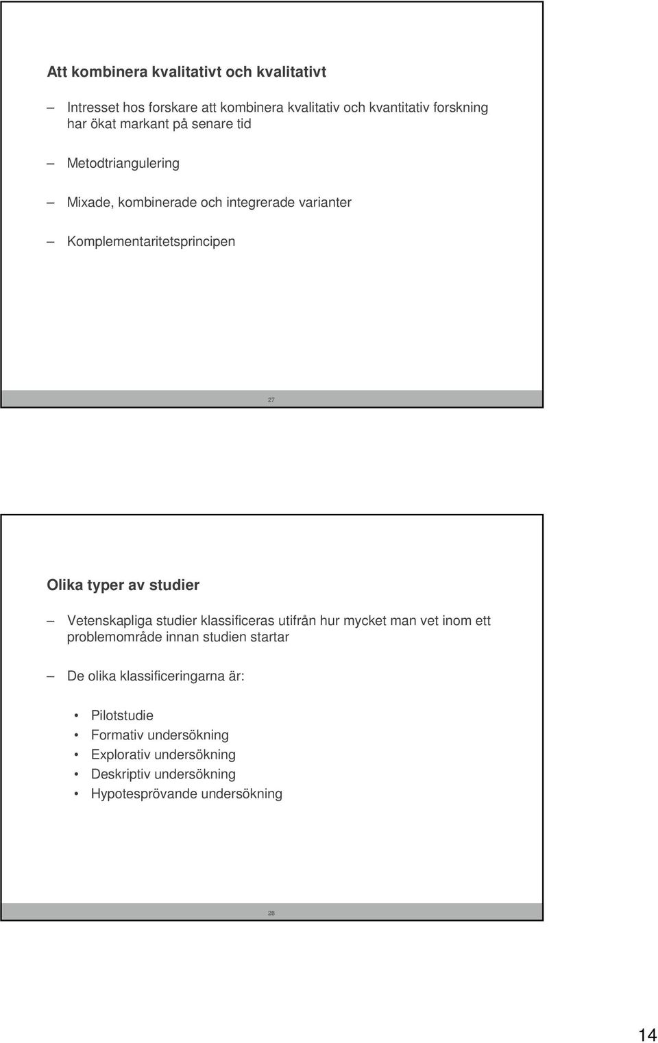 av studier Vetenskapliga studier klassificeras utifrån hur mycket man vet inom ett problemområde innan studien startar De olika