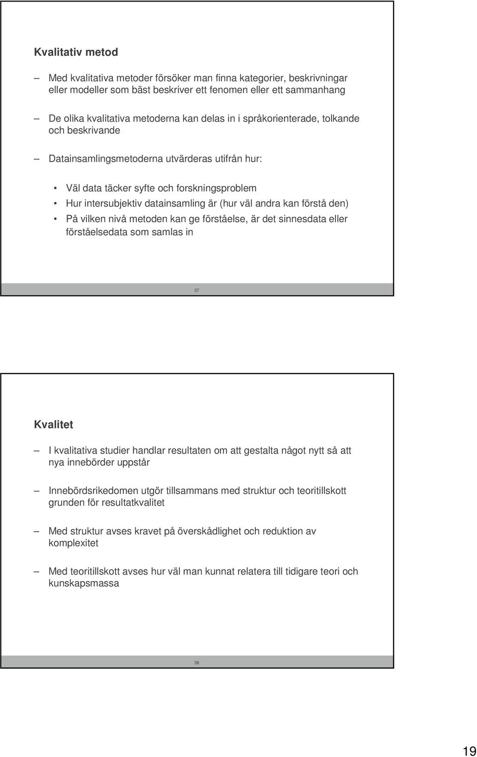 den) På vilken nivå metoden kan ge förståelse, är det sinnesdata eller förståelsedata som samlas in 37 Kvalitet I kvalitativa studier handlar resultaten om att gestalta något nytt så att nya