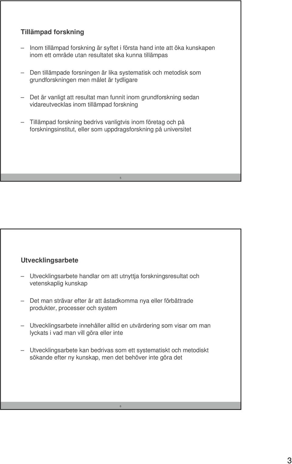 inom företag och på forskningsinstitut, eller som uppdragsforskning på universitet 5 Utvecklingsarbete Utvecklingsarbete handlar om att utnyttja forskningsresultat och vetenskaplig kunskap Det man