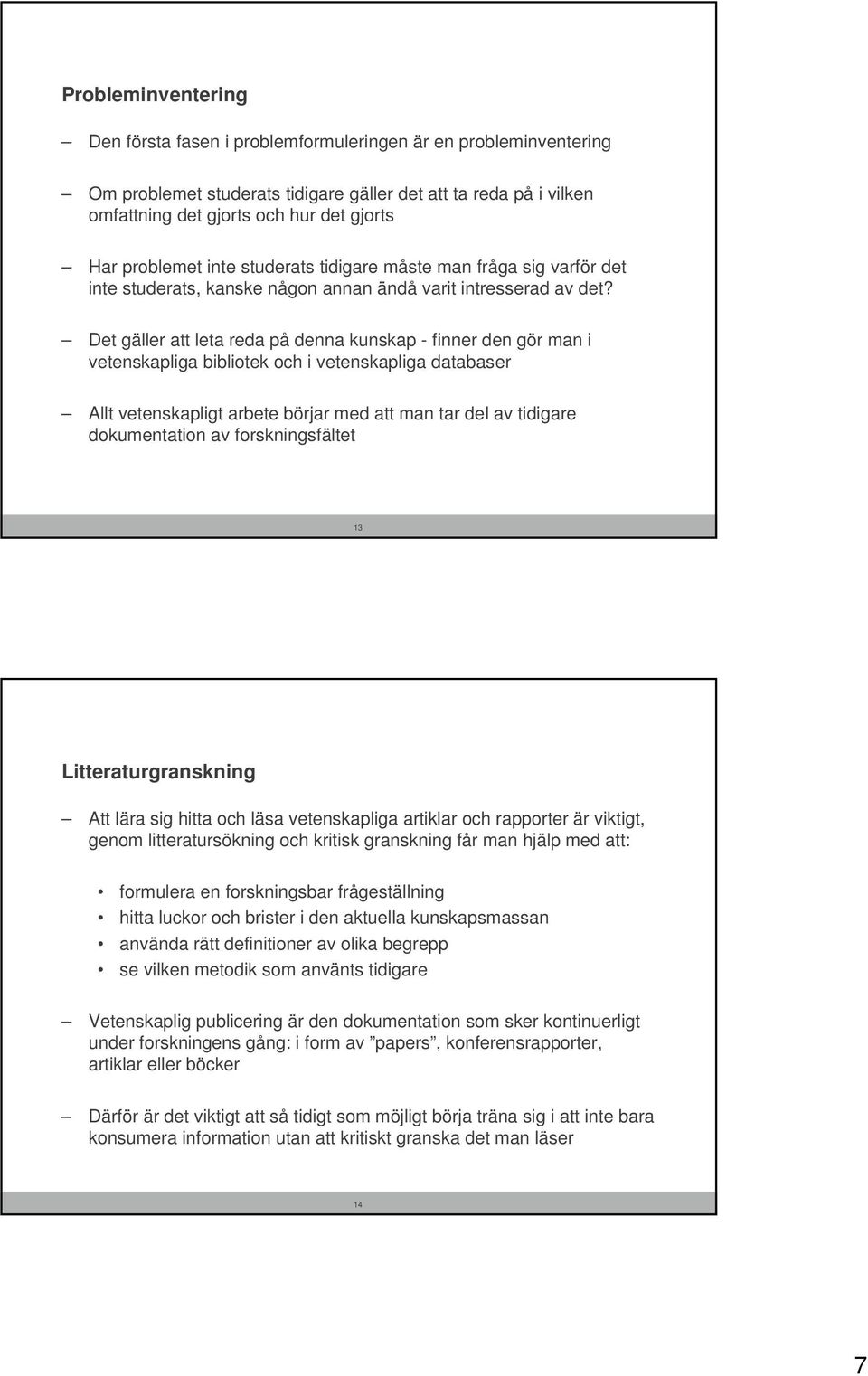 Det gäller att leta reda på denna kunskap - finner den gör man i vetenskapliga bibliotek och i vetenskapliga databaser Allt vetenskapligt arbete börjar med att man tar del av tidigare dokumentation