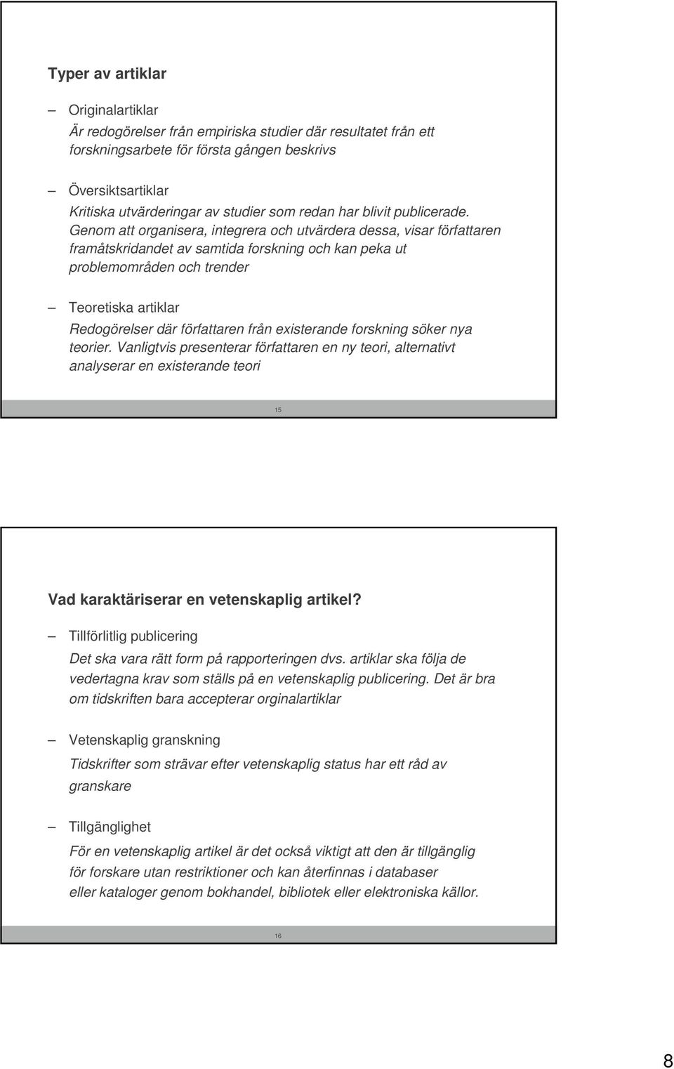 Genom att organisera, integrera och utvärdera dessa, visar författaren framåtskridandet av samtida forskning och kan peka ut problemområden och trender Teoretiska artiklar Redogörelser där