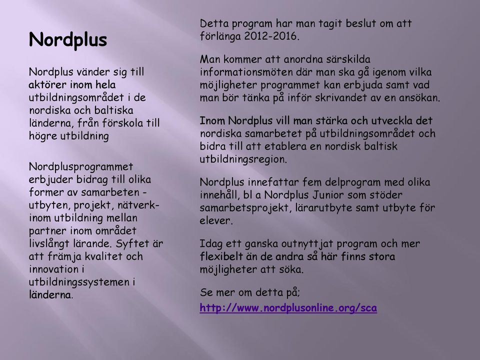 Detta program har man tagit beslut om att förlänga 2012-2016.
