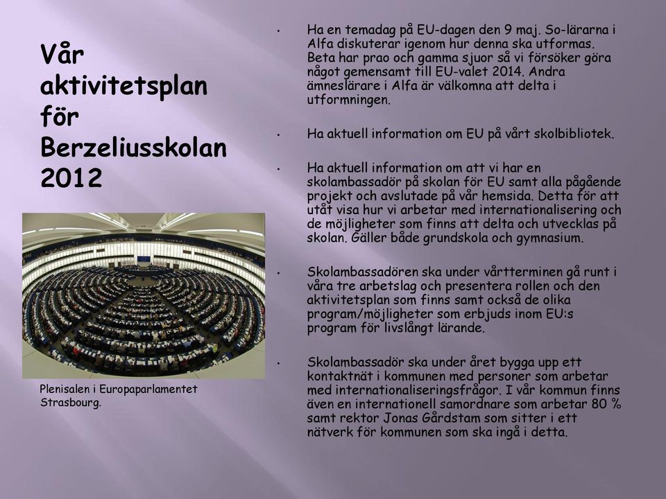 Ha aktuell information om att vi har en skolambassadör på skolan för EU samt alla pågående projekt och avslutade på vår hemsida.