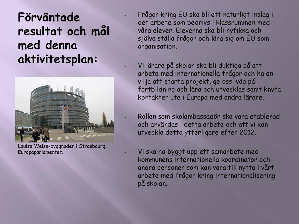 Vi lärare på skolan ska bli duktiga på att arbeta med internationella frågor och ha en vilja att starta projekt, ge oss iväg på fortbildning och lära och utvecklas samt knyta kontakter ute i Europa