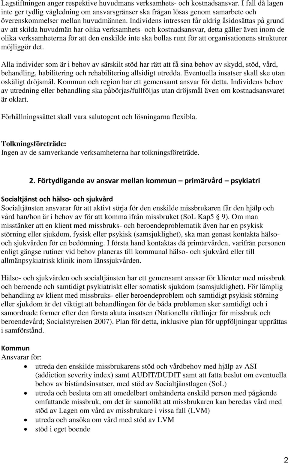 Individens intressen får aldrig åsidosättas på grund av att skilda huvudmän har olika verksamhets- och kostnadsansvar, detta gäller även inom de olika verksamheterna för att den enskilde inte ska