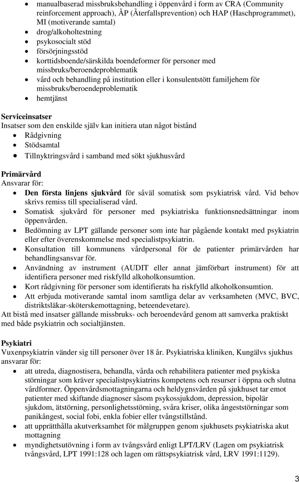 missbruks/beroendeproblematik hemtjänst Serviceinsatser Insatser som den enskilde själv kan initiera utan något bistånd Rådgivning Stödsamtal Tillnyktringsvård i samband med sökt sjukhusvård