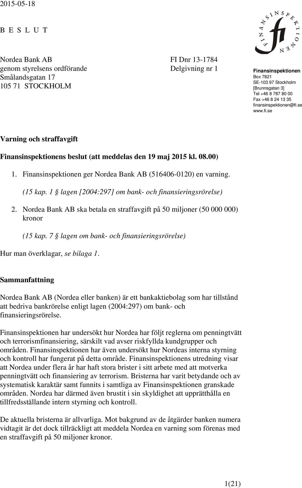 Finansinspektionen ger Nordea Bank AB (516406-0120) en varning. (15 kap. 1 lagen [2004:297] om bank- och finansieringsrörelse) 2.