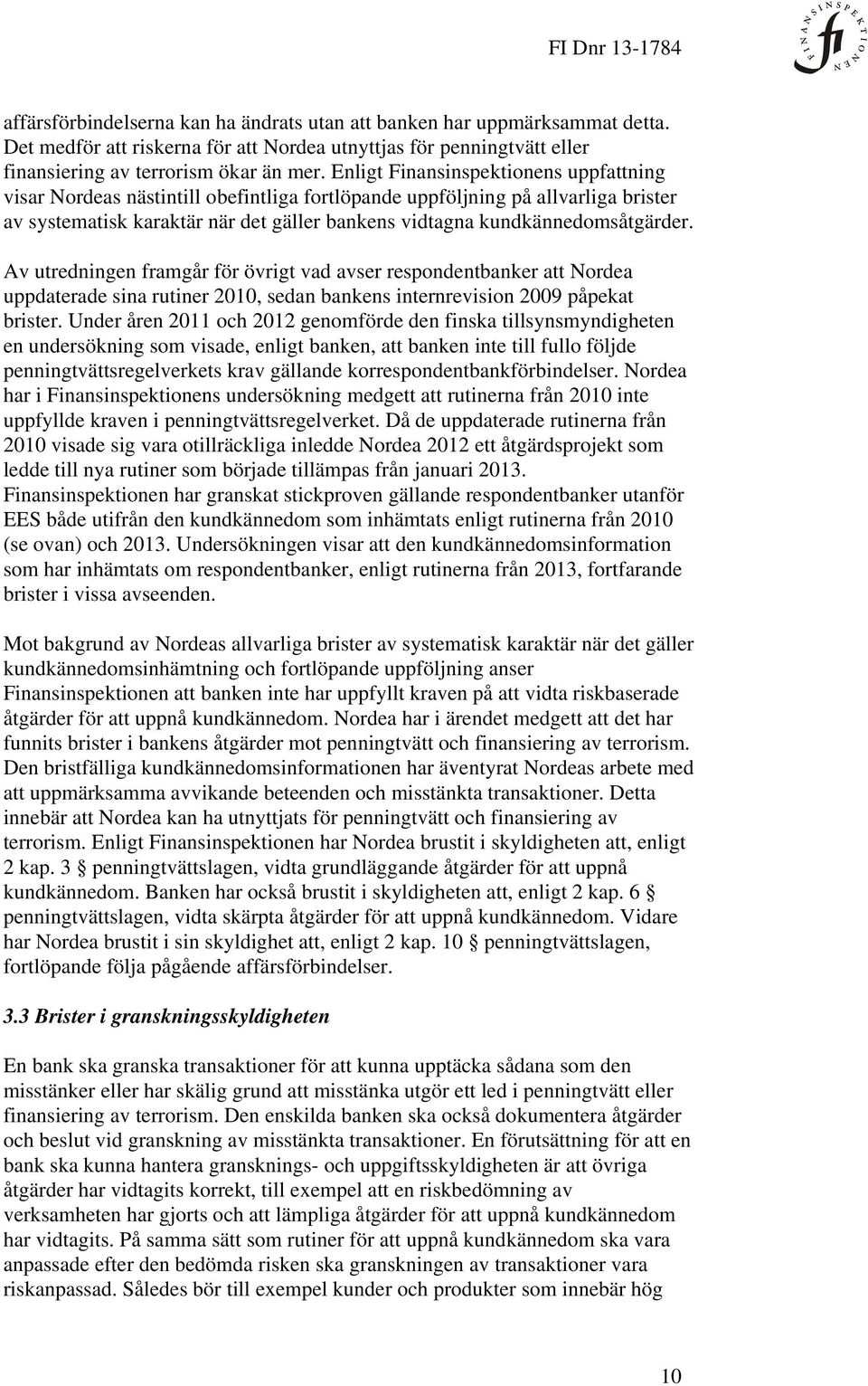 Av utredningen framgår för övrigt vad avser respondentbanker att Nordea uppdaterade sina rutiner 2010, sedan bankens internrevision 2009 påpekat brister.