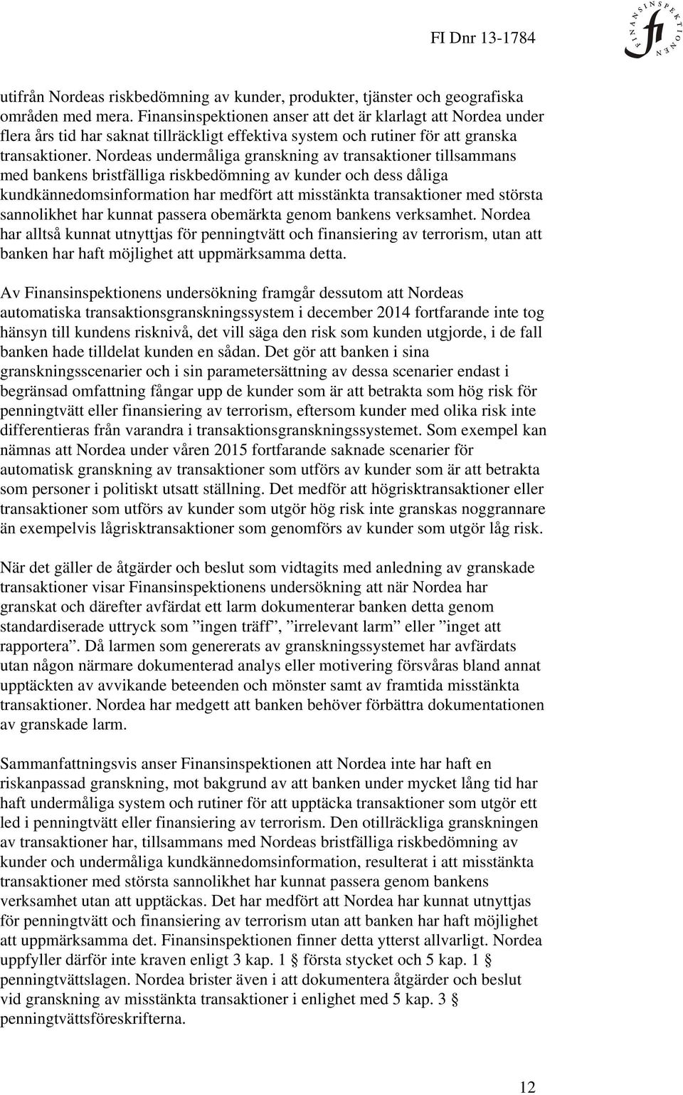 Nordeas undermåliga granskning av transaktioner tillsammans med bankens bristfälliga riskbedömning av kunder och dess dåliga kundkännedomsinformation har medfört att misstänkta transaktioner med