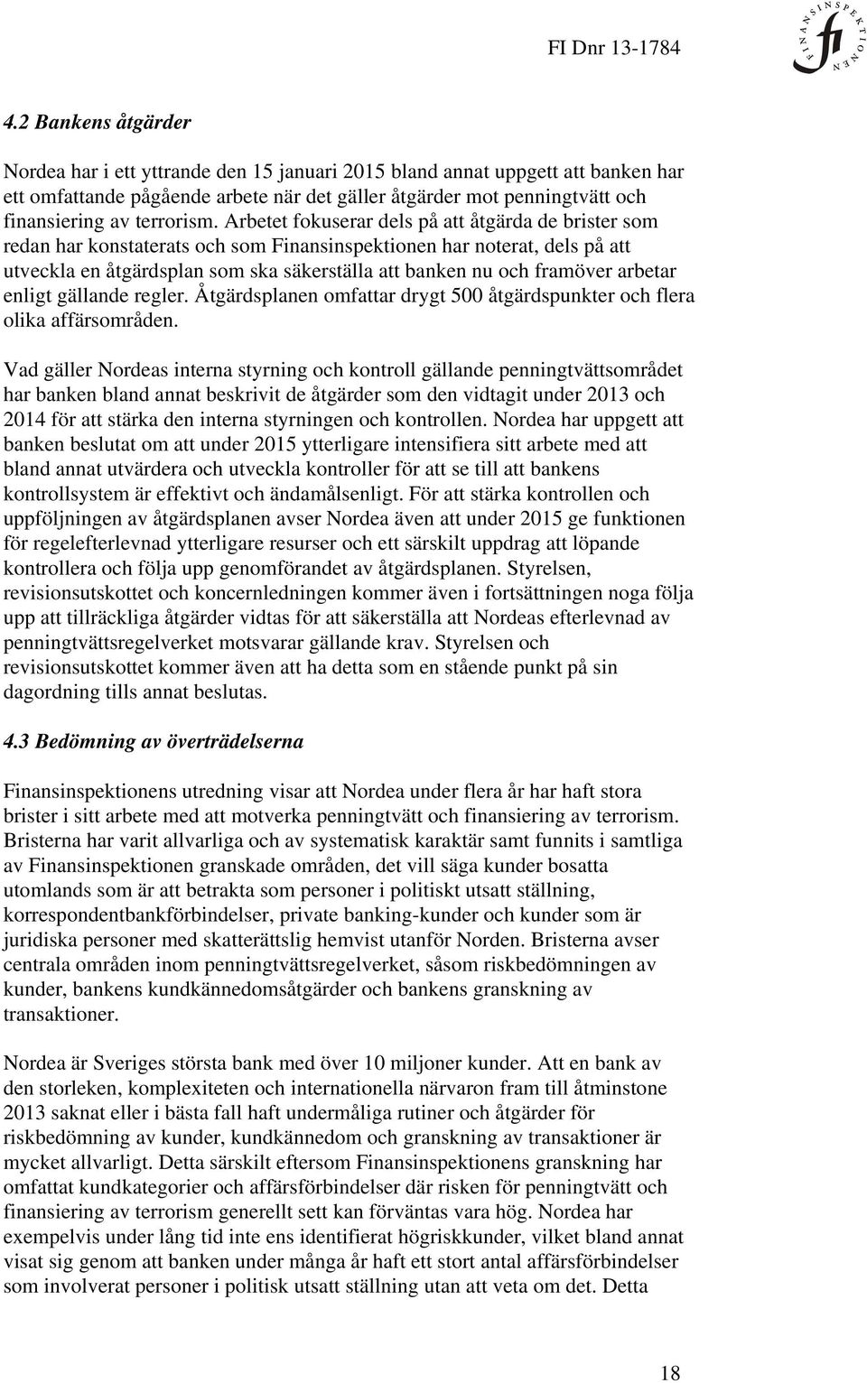 Arbetet fokuserar dels på att åtgärda de brister som redan har konstaterats och som Finansinspektionen har noterat, dels på att utveckla en åtgärdsplan som ska säkerställa att banken nu och framöver