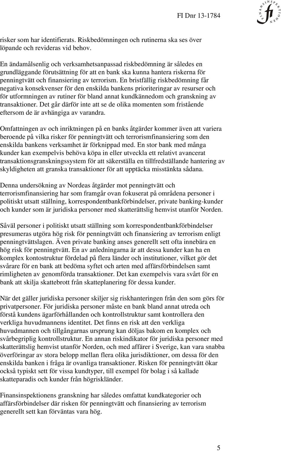 En bristfällig riskbedömning får negativa konsekvenser för den enskilda bankens prioriteringar av resurser och för utformningen av rutiner för bland annat kundkännedom och granskning av transaktioner.