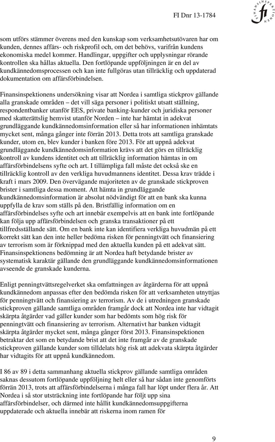 Den fortlöpande uppföljningen är en del av kundkännedomsprocessen och kan inte fullgöras utan tillräcklig och uppdaterad dokumentation om affärsförbindelsen.