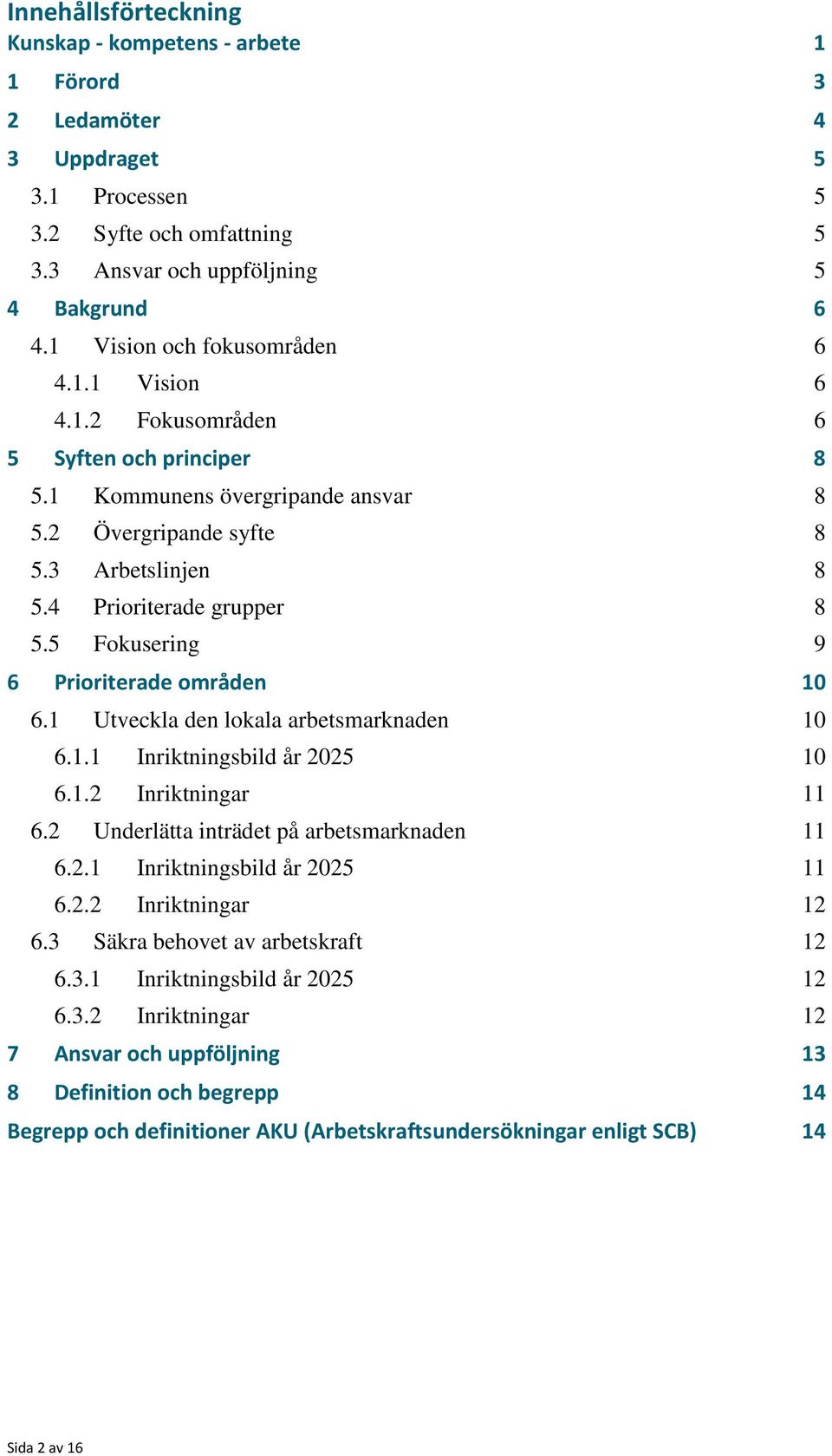 5 Fokusering 9 6 Prioriterade områden 10 6.1 Utveckla den lokala arbetsmarknaden 10 6.1.1 Inriktningsbild år 2025 10 6.1.2 Inriktningar 11 6.2 Underlätta inträdet på arbetsmarknaden 11 6.2.1 Inriktningsbild år 2025 11 6.