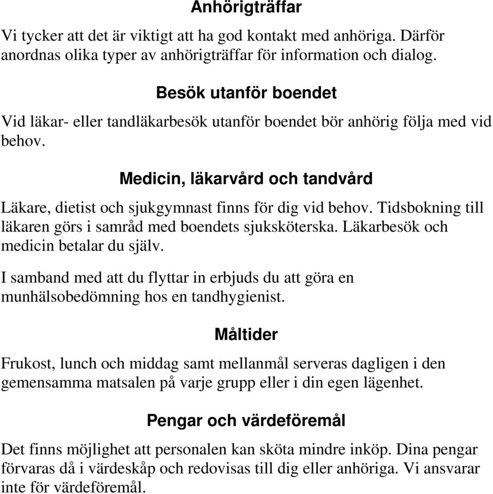 Tidsbokning till läkaren görs i samråd med boendets sjuksköterska. Läkarbesök och medicin betalar du själv.