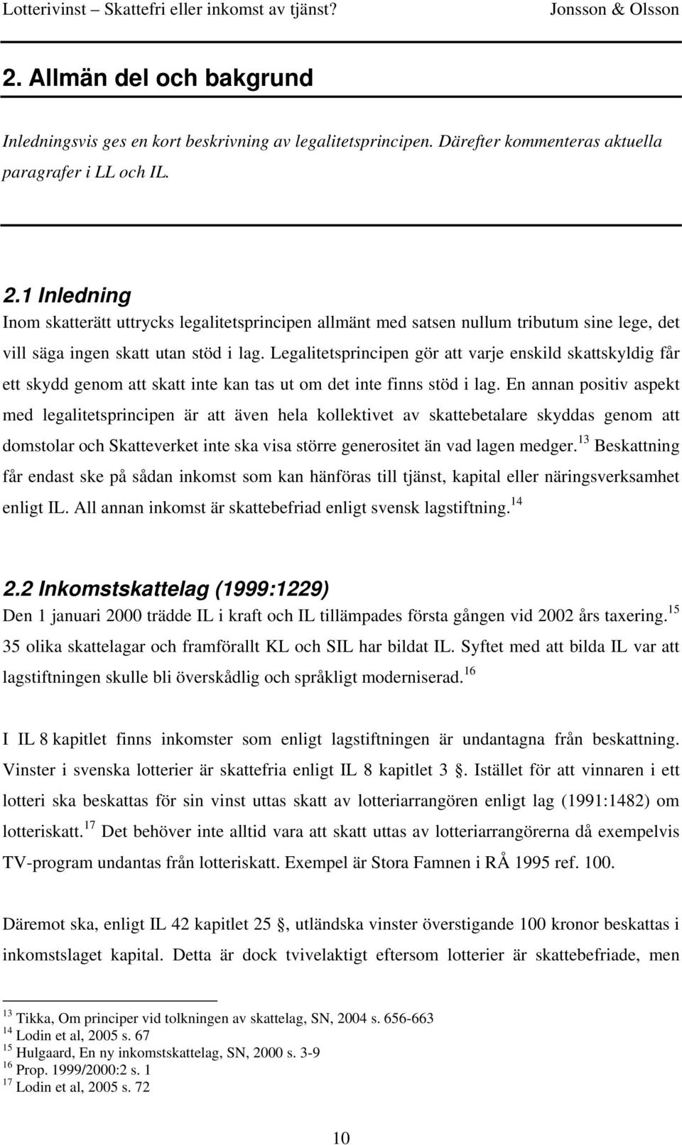 Legalitetsprincipen gör att varje enskild skattskyldig får ett skydd genom att skatt inte kan tas ut om det inte finns stöd i lag.